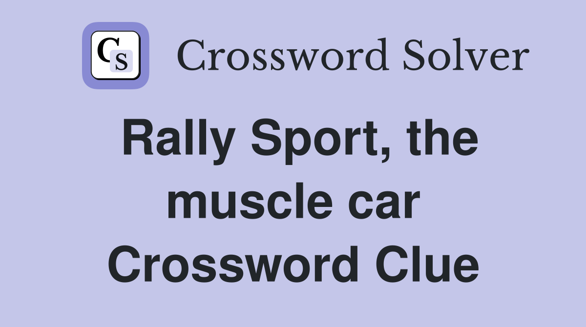 Rally Sport, the muscle car Crossword Clue