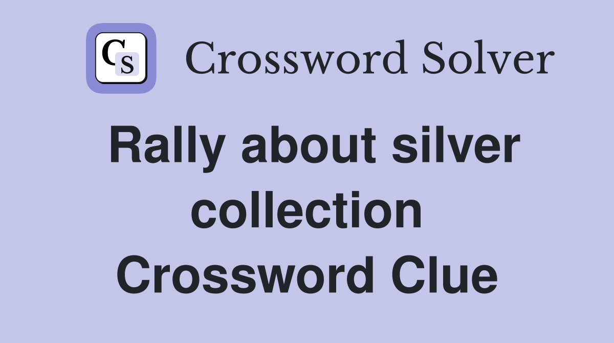 Rally about silver collection Crossword Clue