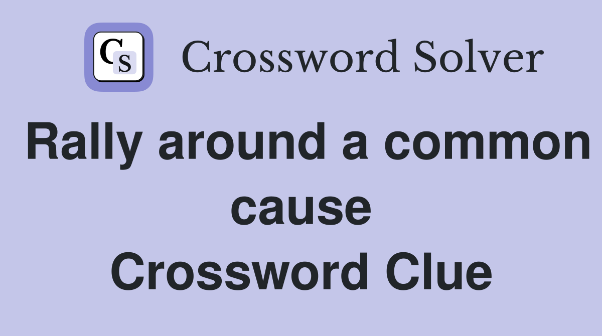 Rally around a common cause Crossword Clue