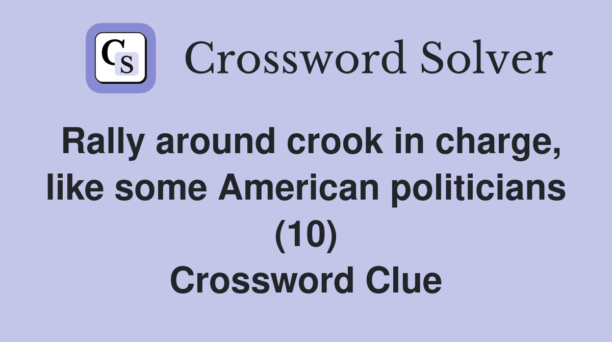 Rally around crook in charge, like some American politicians (10) Crossword Clue