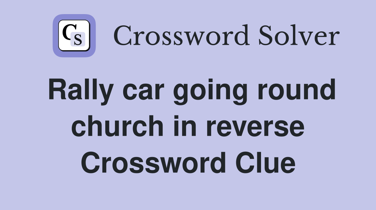 Rally car going round church in reverse Crossword Clue