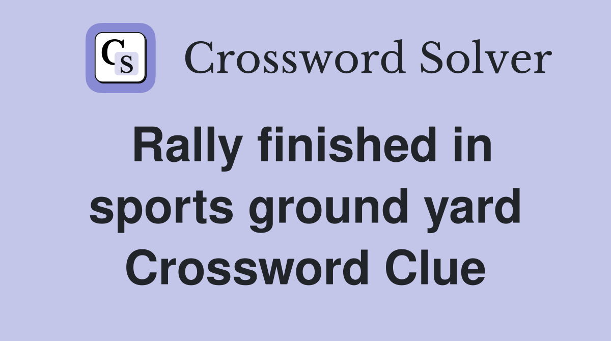 Rally finished in sports ground yard Crossword Clue