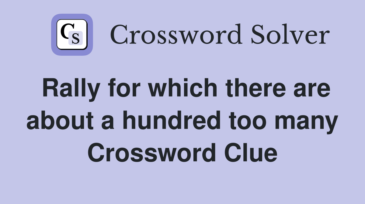 Rally for which there are about a hundred too many Crossword Clue