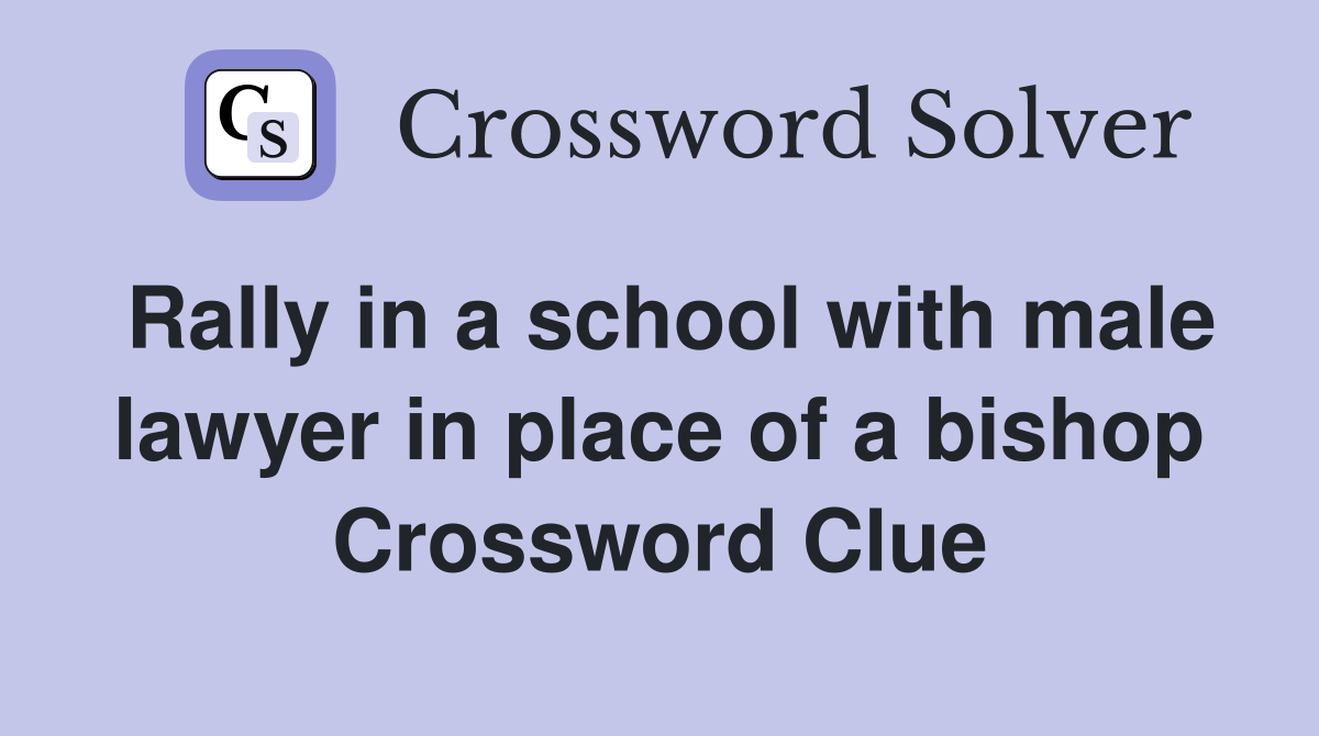 Rally in a school with male lawyer in place of a bishop Crossword Clue