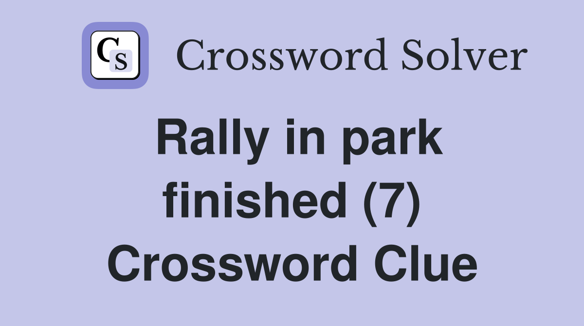 Rally in park finished (7) Crossword Clue