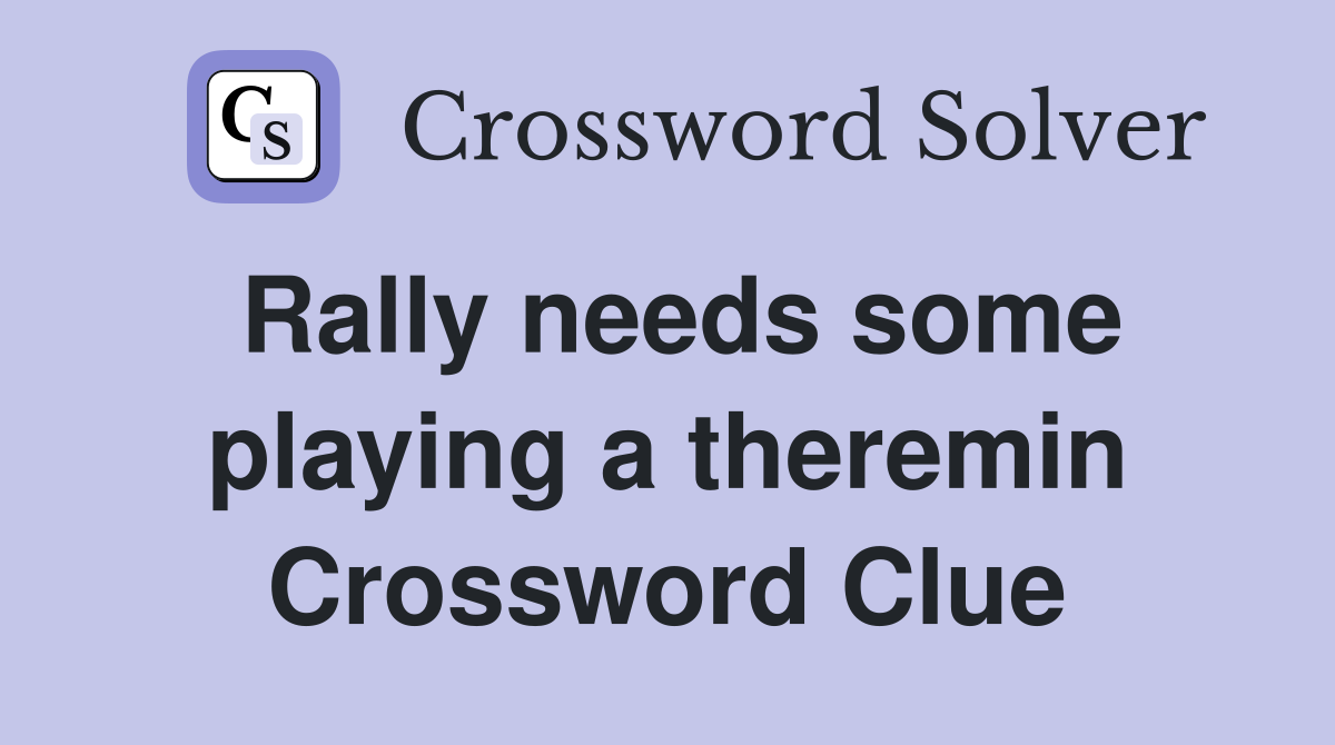 Rally needs some playing a theremin Crossword Clue