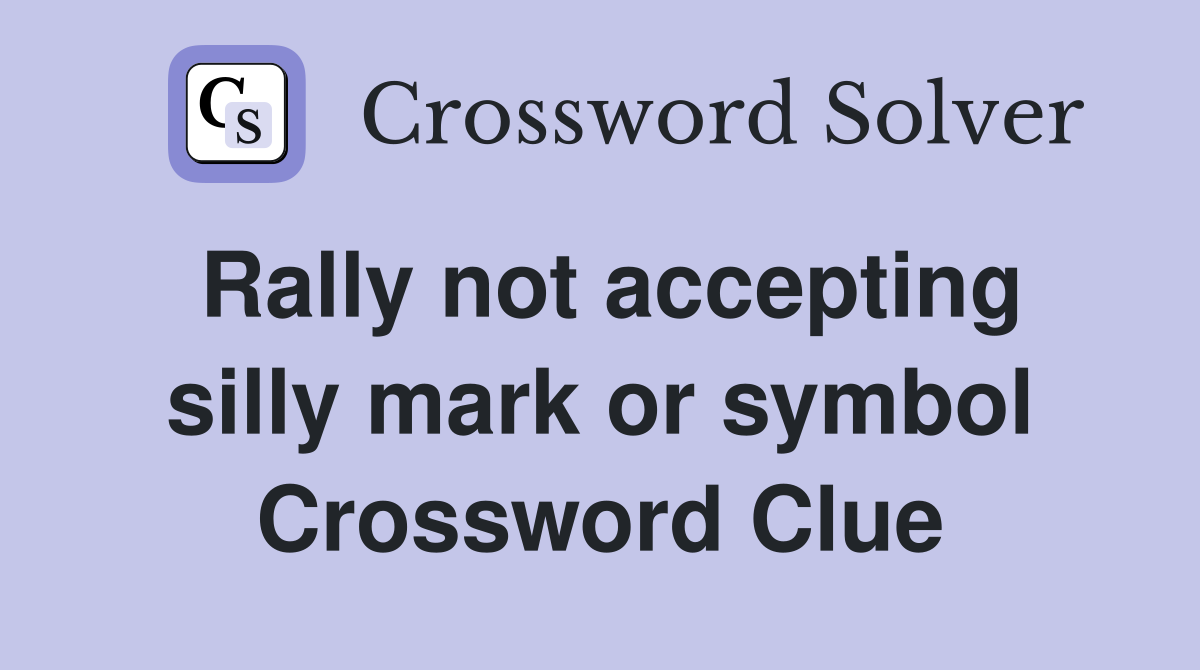 Rally not accepting silly mark or symbol Crossword Clue