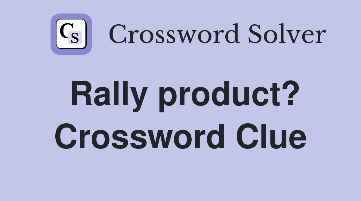Rally product? Crossword Clue
