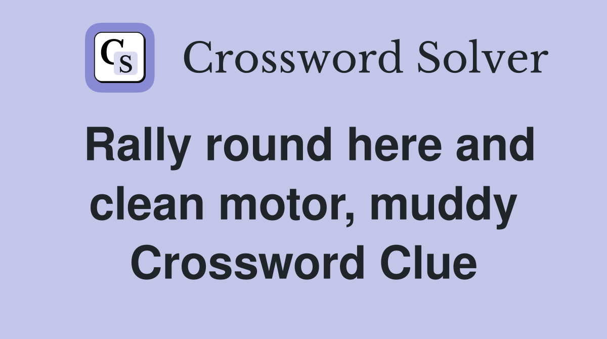 Rally round here and clean motor, muddy Crossword Clue
