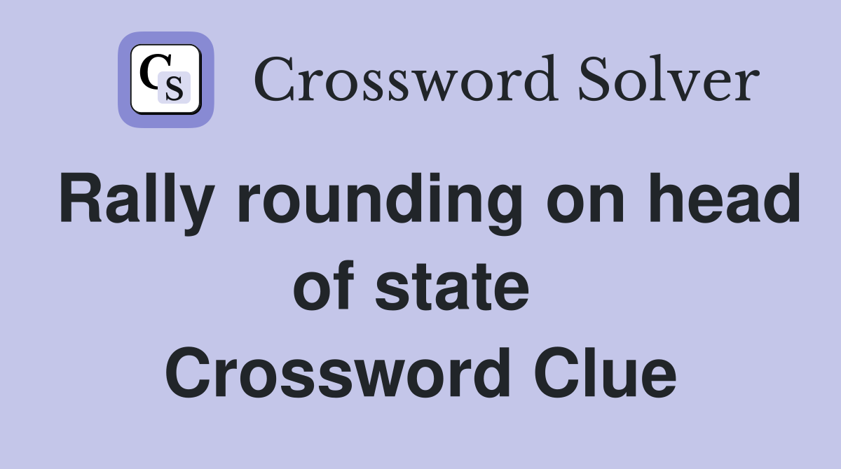 Rally rounding on head of state  Crossword Clue