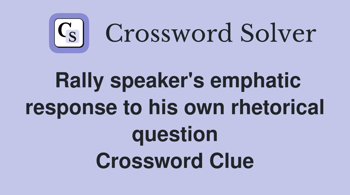 Rally speaker's emphatic response to his own rhetorical question Crossword Clue