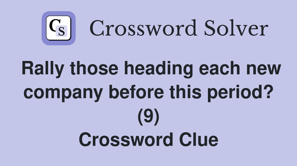 Rally those heading each new company before this period? (9) Crossword Clue