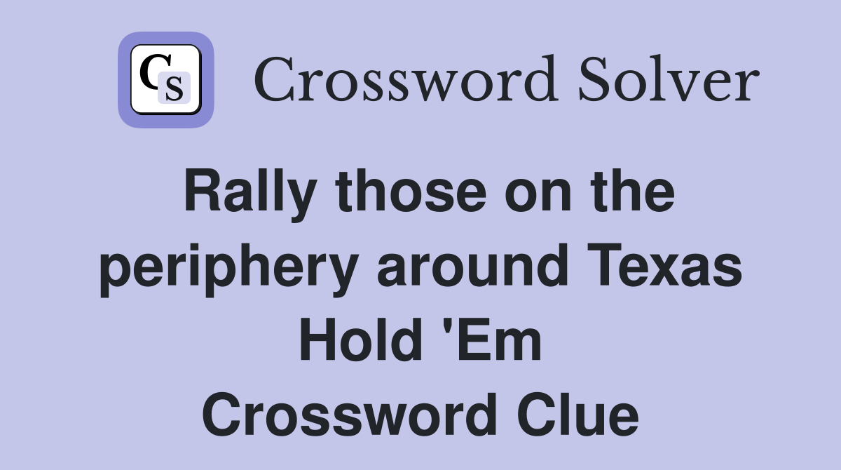 Rally those on the periphery around Texas Hold 'Em Crossword Clue