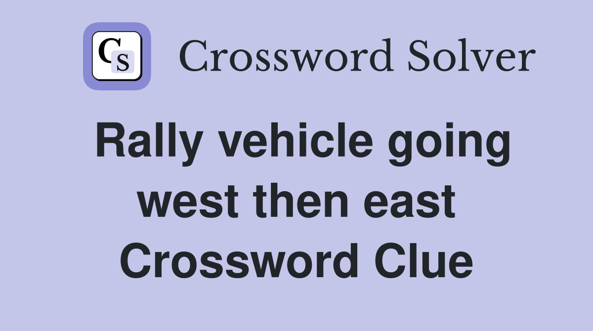 Rally vehicle going west then east Crossword Clue