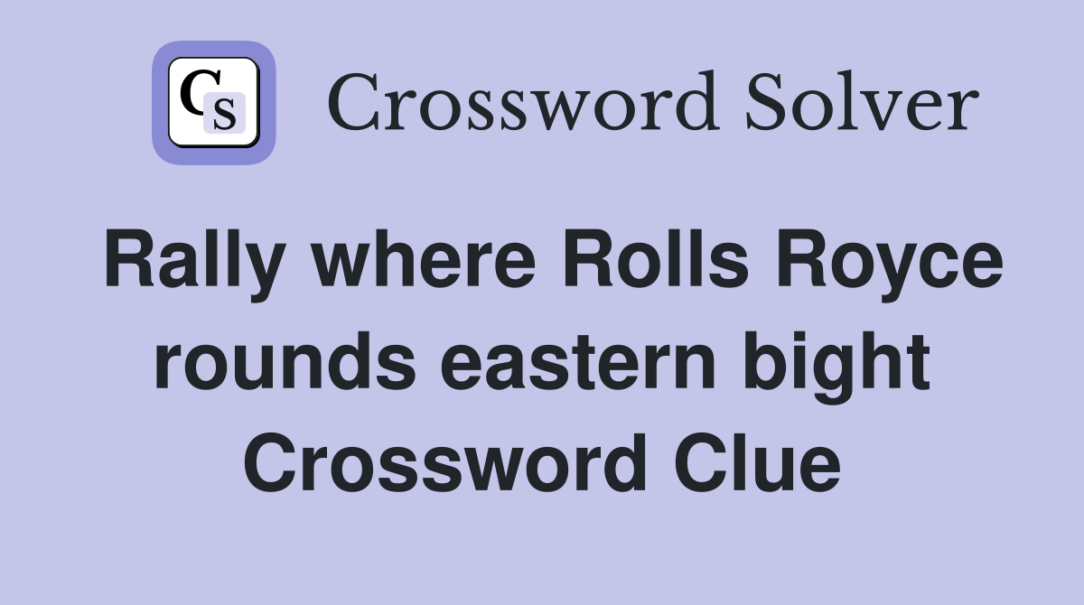 Rally where Rolls Royce rounds eastern bight Crossword Clue