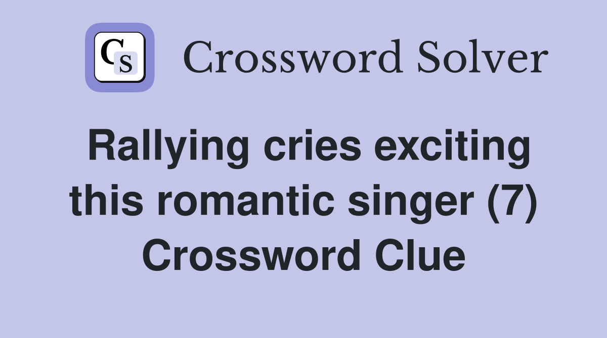 Rallying cries exciting this romantic singer (7) Crossword Clue