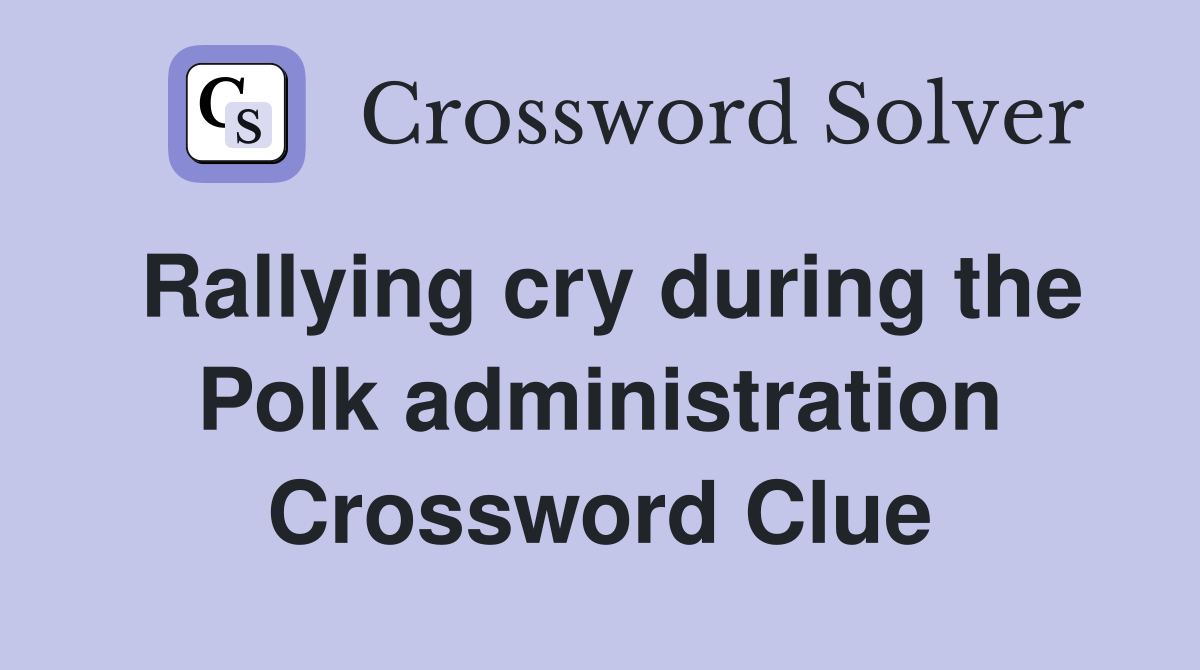 Rallying cry during the Polk administration Crossword Clue