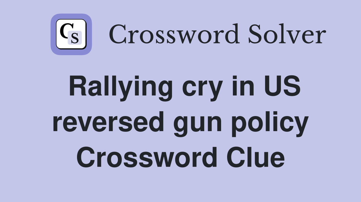 Rallying cry in US reversed gun policy Crossword Clue