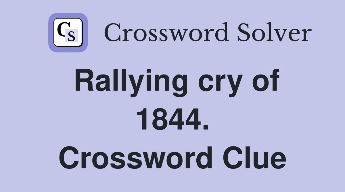 Rallying cry of 1844. Crossword Clue