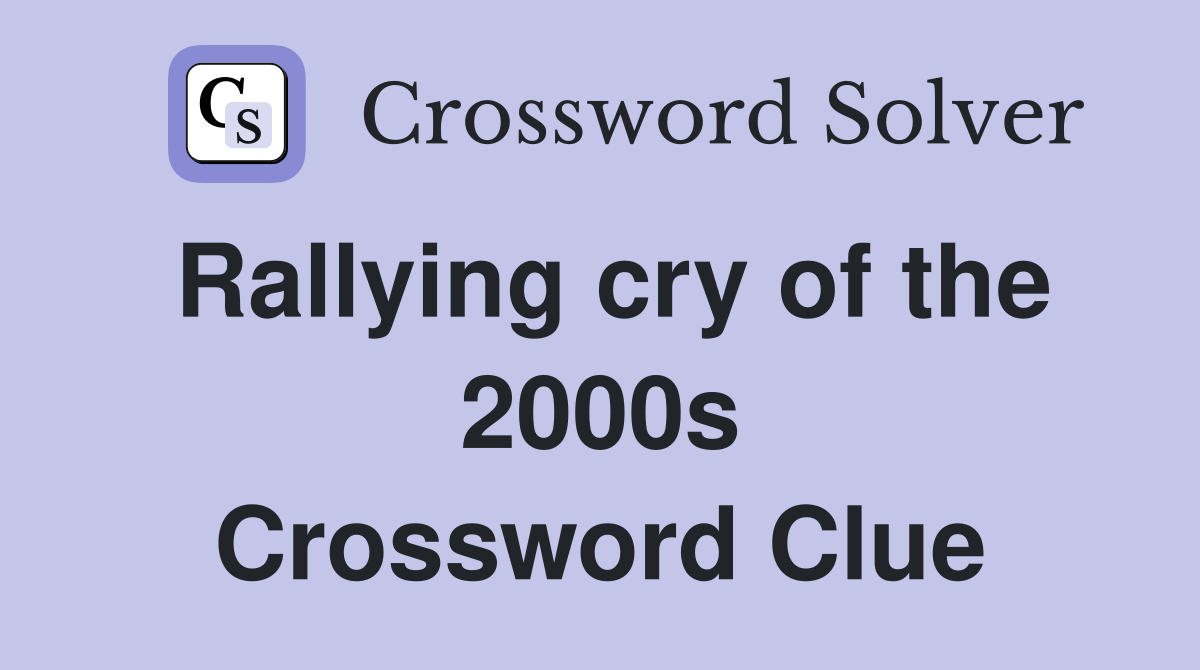 Rallying cry of the 2000s Crossword Clue
