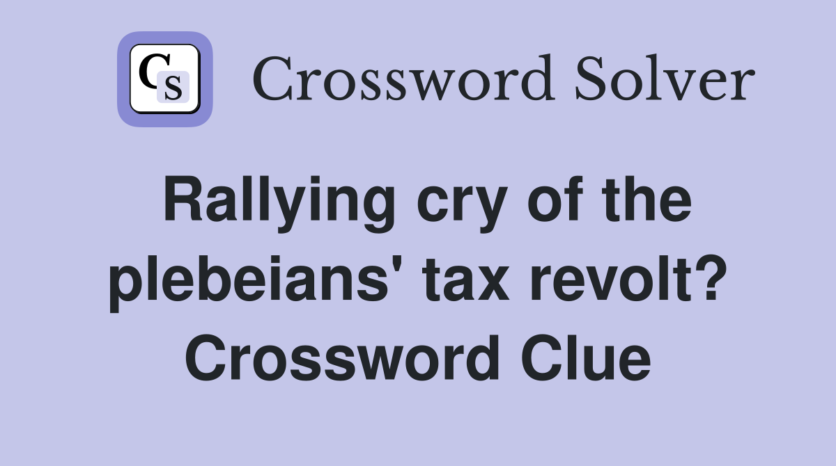 Rallying cry of the plebeians' tax revolt? Crossword Clue