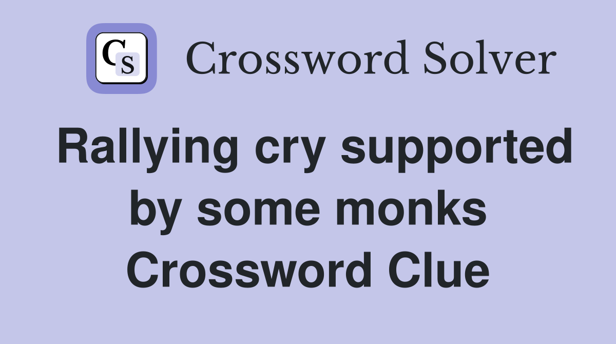 Rallying cry supported by some monks Crossword Clue