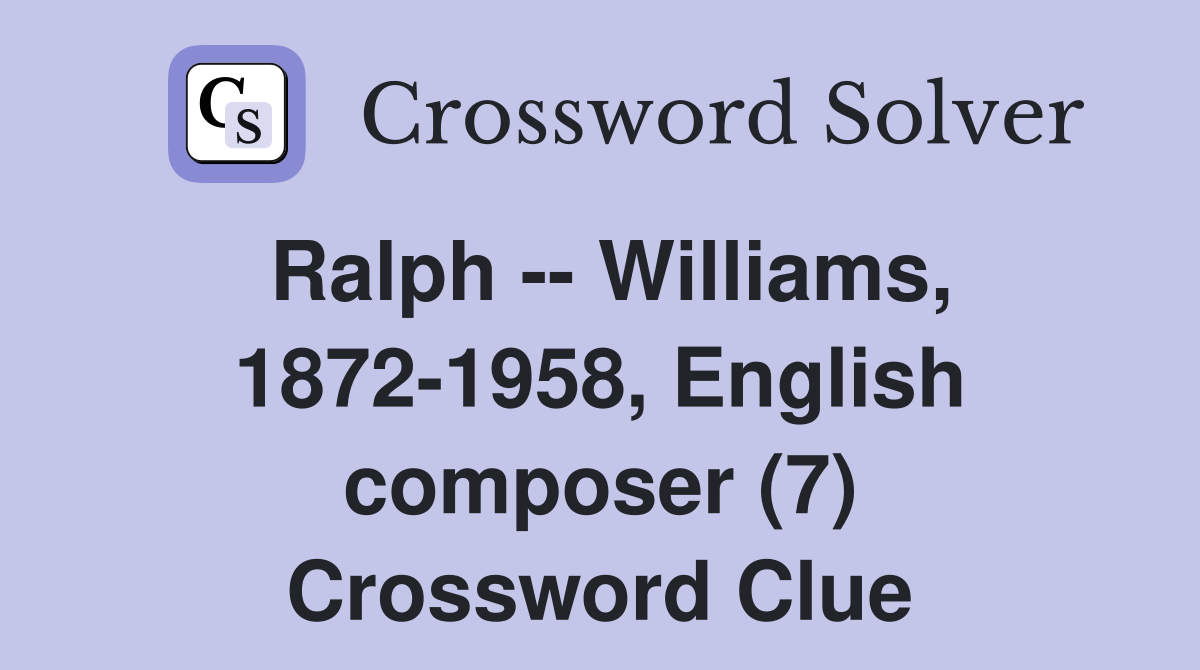 Ralph -- Williams, 1872-1958, English composer (7) Crossword Clue