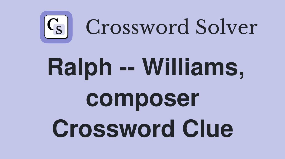 Ralph -- Williams, composer Crossword Clue