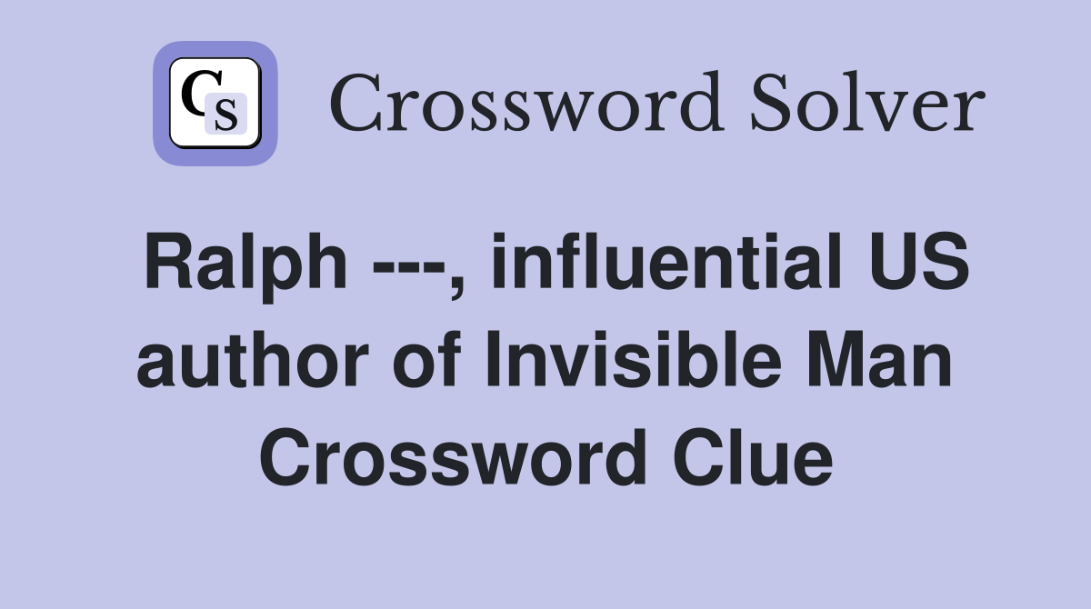 Ralph ---, influential US author of Invisible Man Crossword Clue