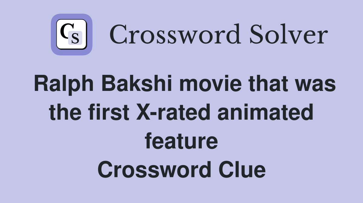 Ralph Bakshi movie that was the first X-rated animated feature Crossword Clue