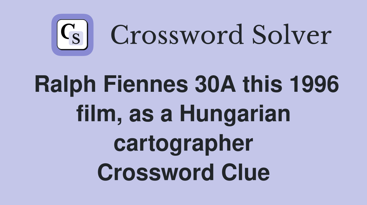 Ralph Fiennes 30A this 1996 film, as a Hungarian cartographer Crossword Clue