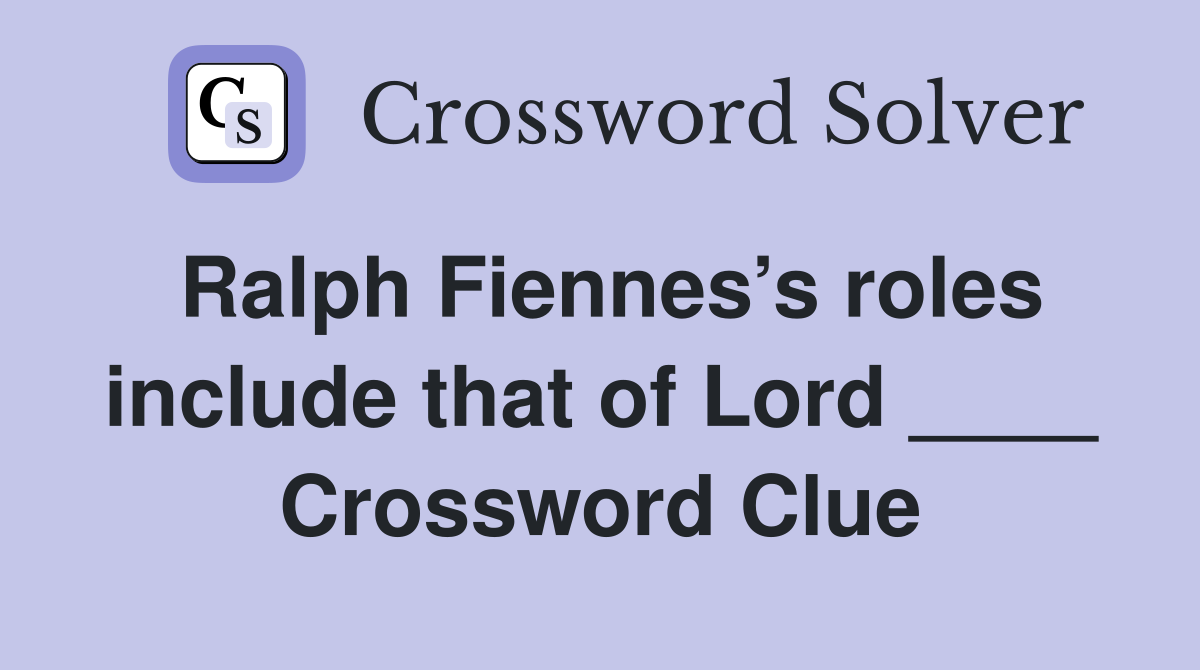 Ralph Fiennes’s roles include that of Lord ____ Crossword Clue