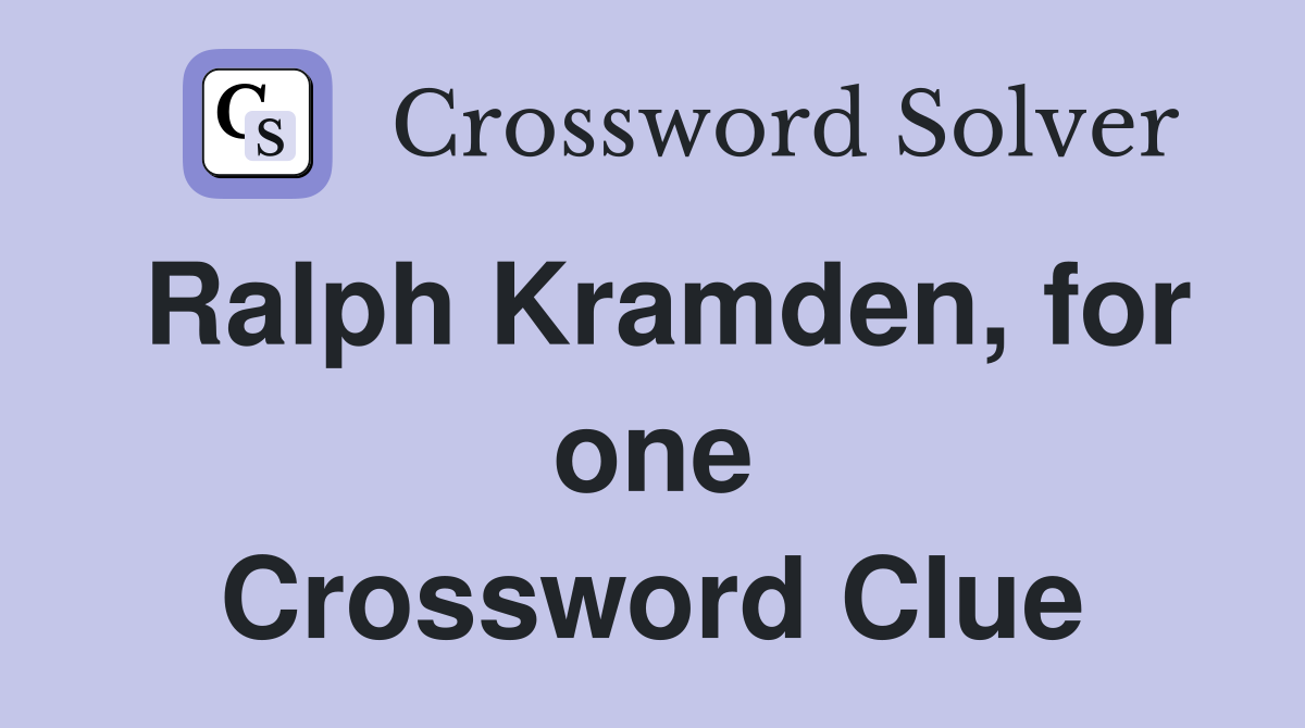 Ralph Kramden, for one Crossword Clue