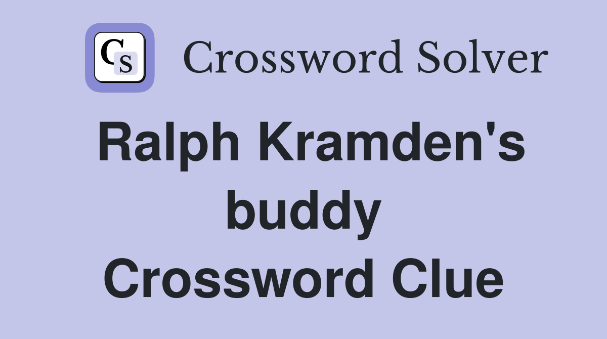 Ralph Kramden's buddy Crossword Clue
