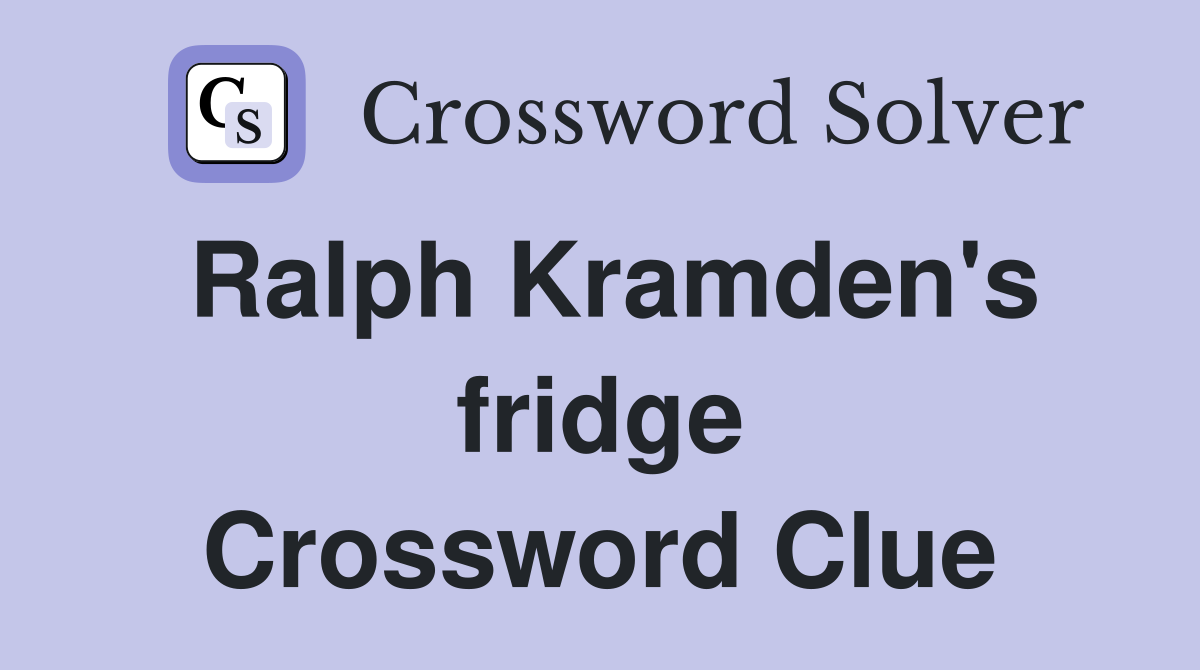 Ralph Kramden's fridge Crossword Clue