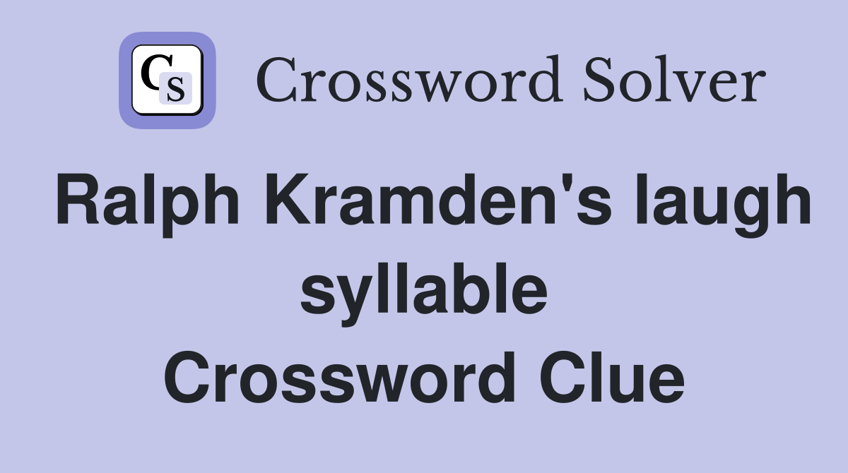 Ralph Kramden's laugh syllable Crossword Clue