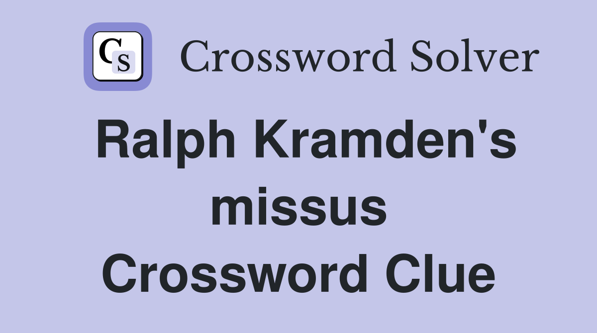 Ralph Kramden's missus Crossword Clue