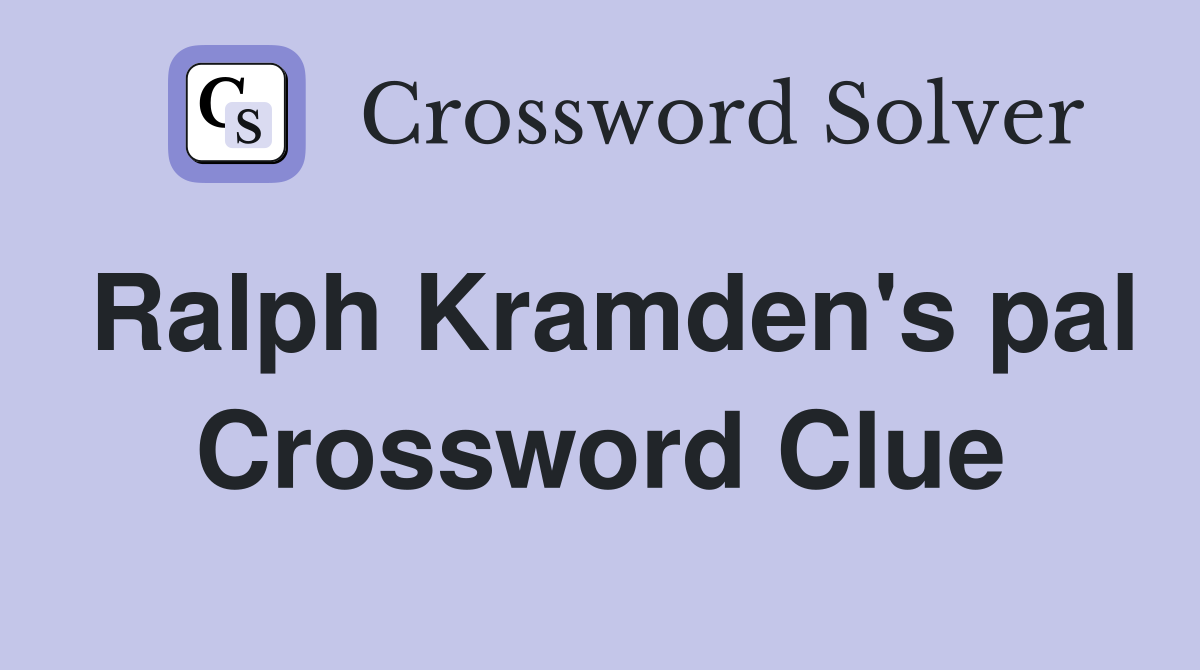 Ralph Kramden's pal Crossword Clue