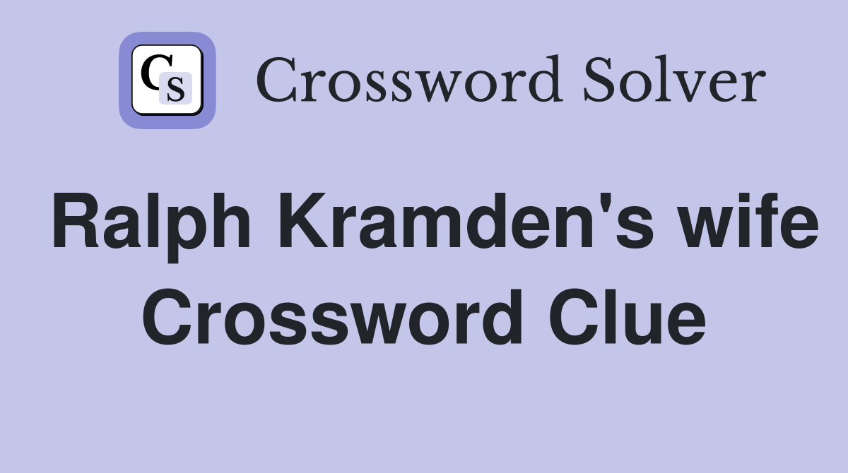Ralph Kramden's wife Crossword Clue