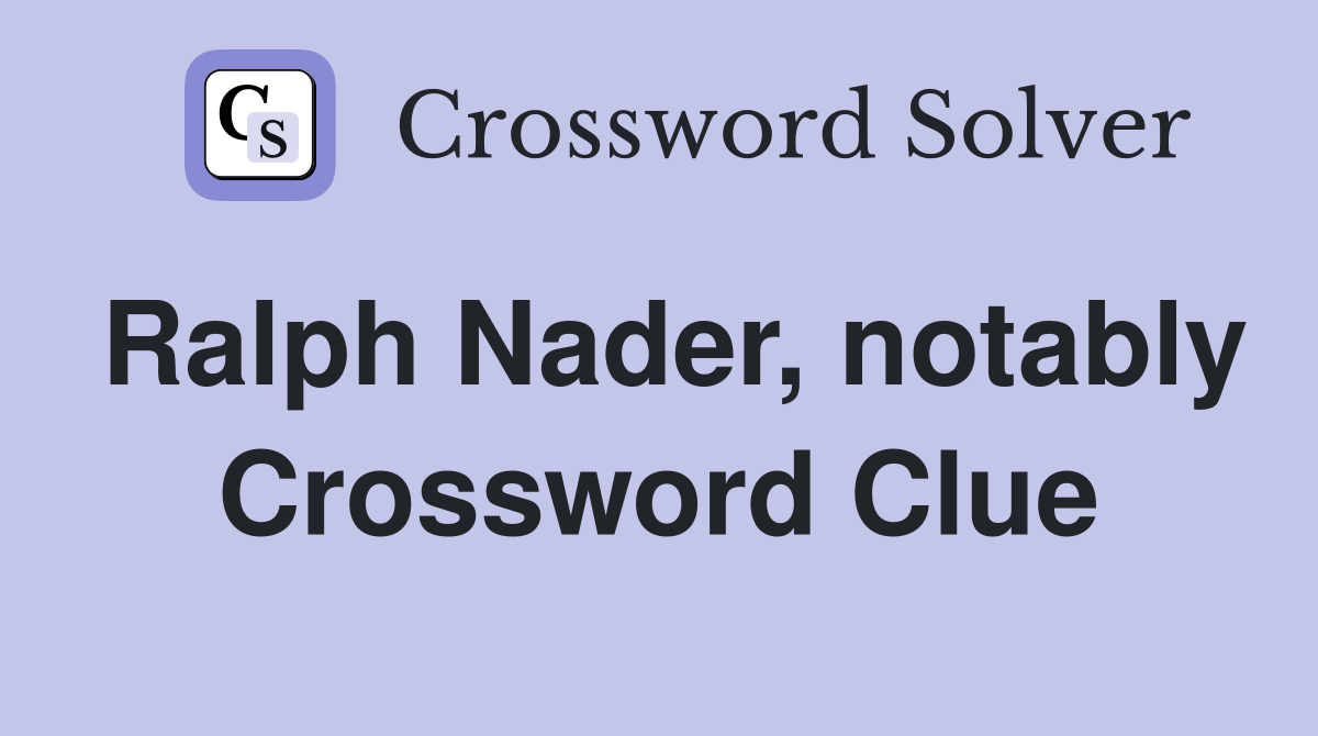 Ralph Nader, notably Crossword Clue