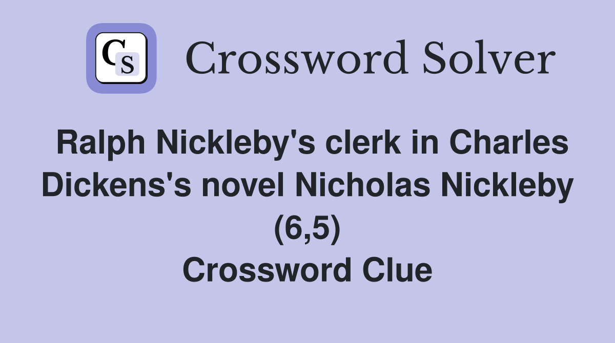 Ralph Nickleby's clerk in Charles Dickens's novel Nicholas Nickleby (6,5) Crossword Clue
