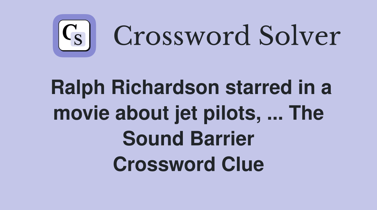 Ralph Richardson starred in a movie about jet pilots, ... The Sound Barrier Crossword Clue