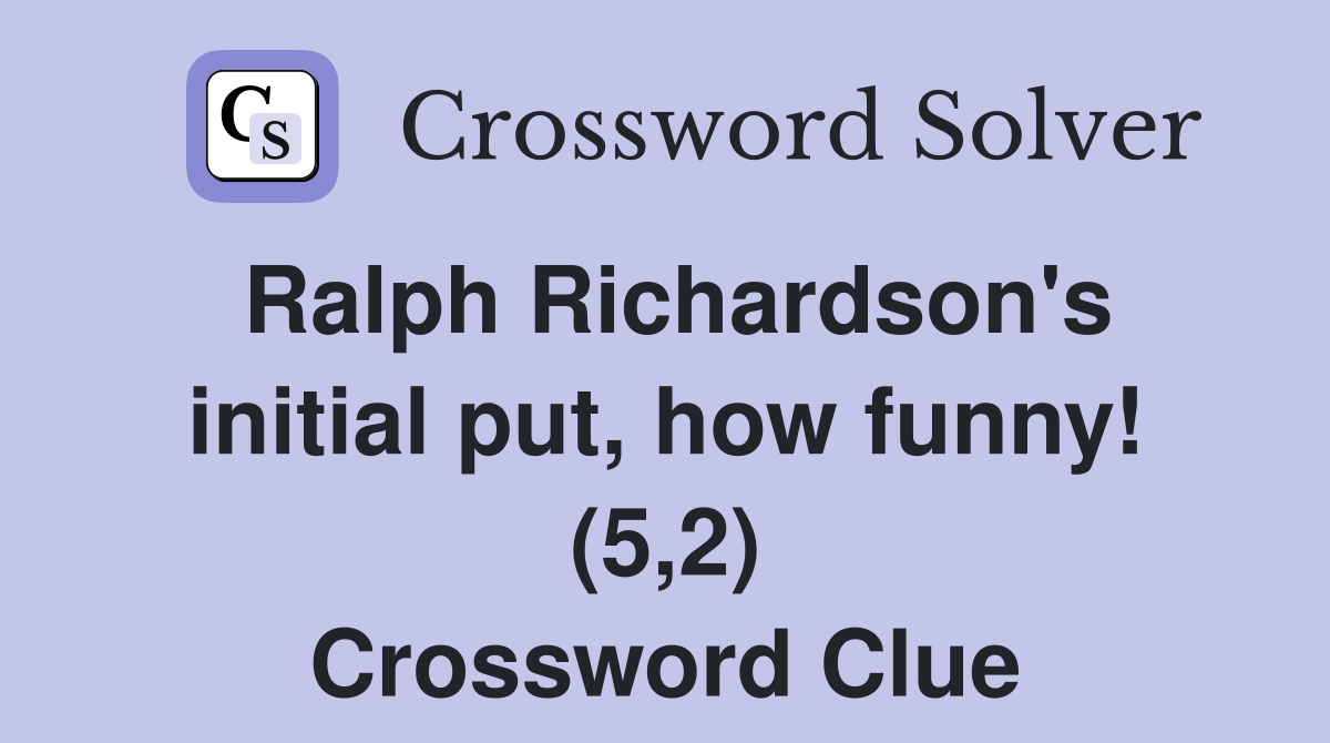 Ralph Richardson's initial put, how funny! (5,2) Crossword Clue