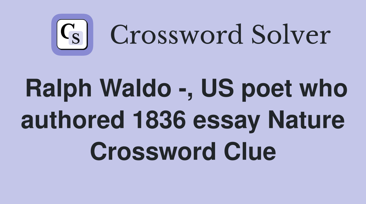 Ralph Waldo -, US poet who authored 1836 essay Nature Crossword Clue