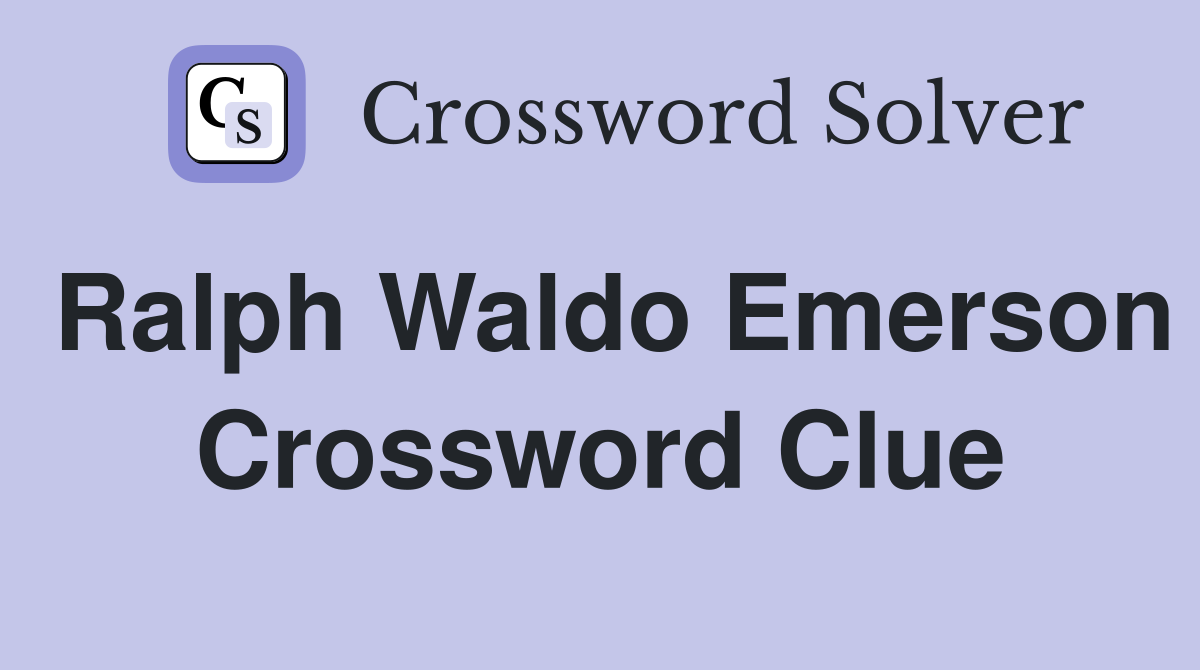 Ralph Waldo Emerson Crossword Clue