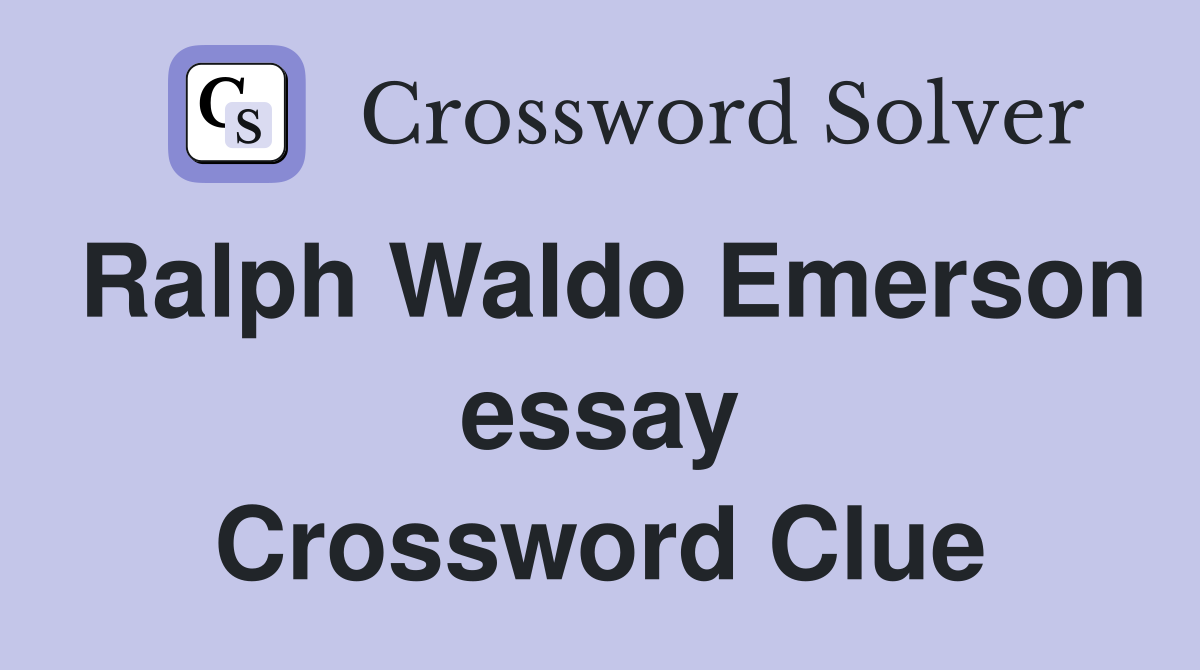 Ralph Waldo Emerson essay Crossword Clue