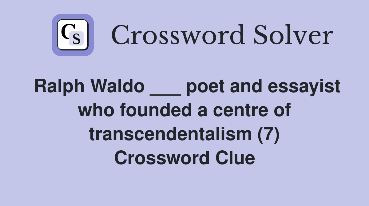 Ralph Waldo ___ poet and essayist who founded a centre of transcendentalism (7) Crossword Clue