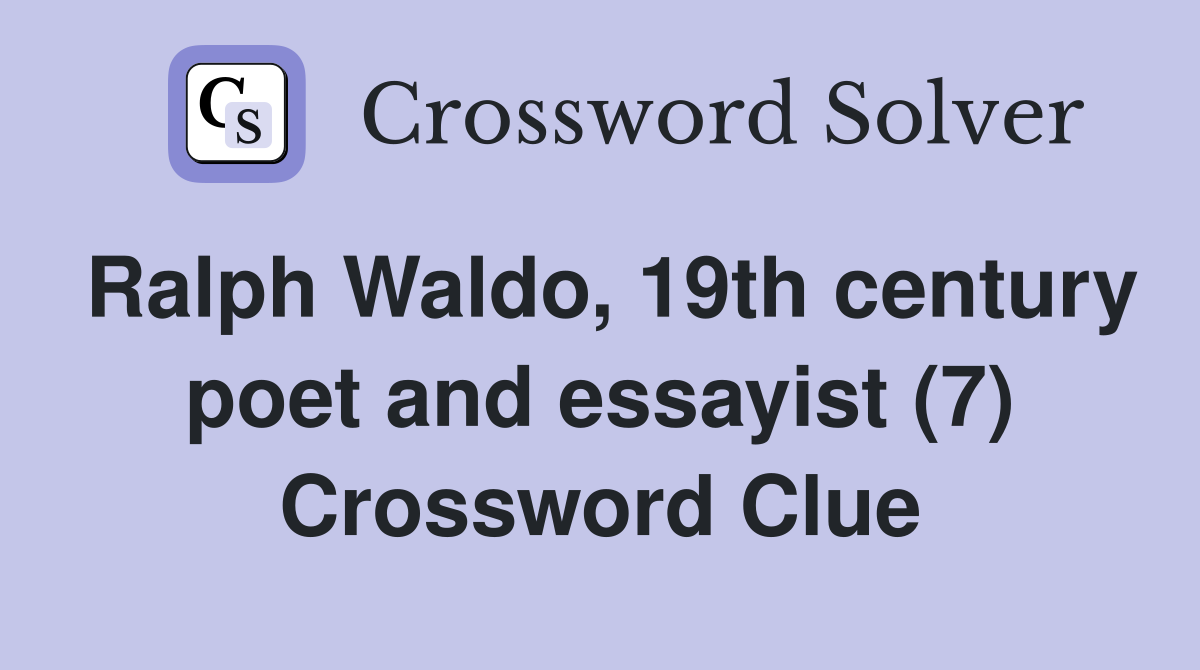 Ralph Waldo, 19th century poet and essayist (7) Crossword Clue