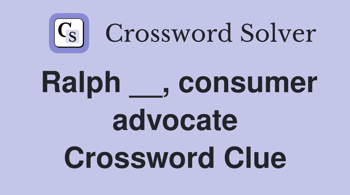 Ralph __, consumer advocate Crossword Clue
