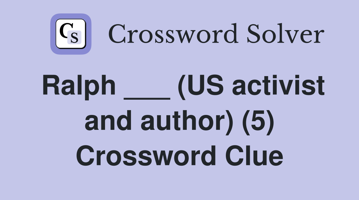 Ralph ___ (US activist and author) (5) Crossword Clue